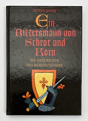 Ein Rittersmann von Schrot und Korn - die Geschichte des R&uuml;bensteiners (Henry B&ouml;hm)